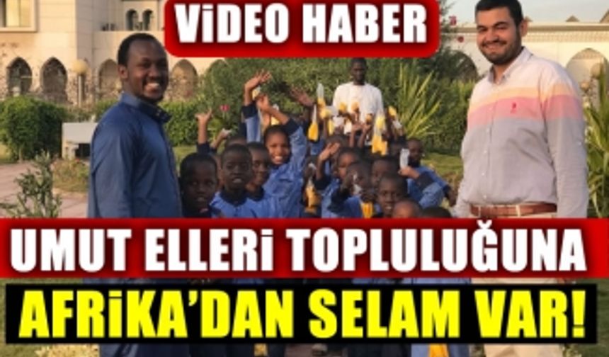 Kahramanmaraş Umut Elleri Topluluğuna Afrika'dan selam var!