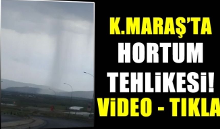 Kahramanmaraş'ta hortum görüldü!