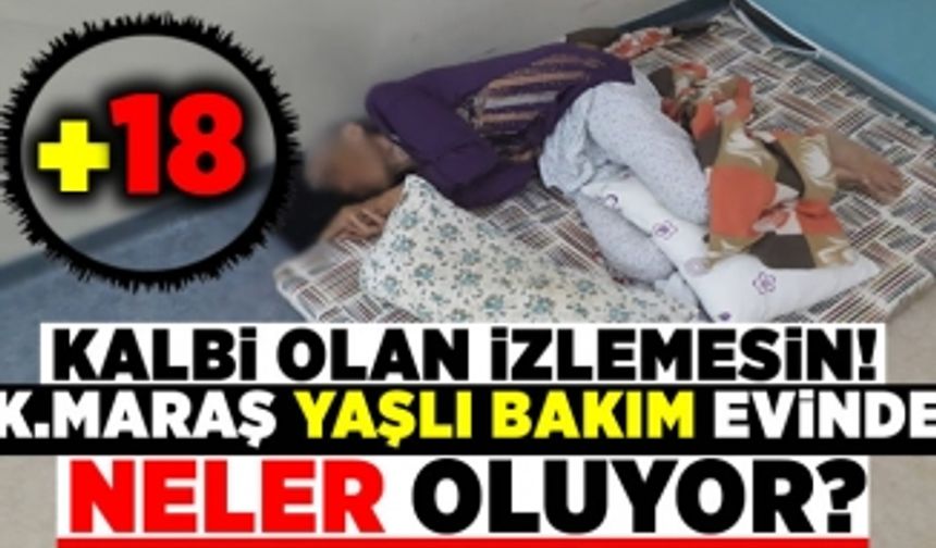 Kahramanmaraş yaşlı bakım evinde skandal olay