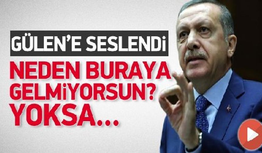 Erdoğan: Neden buraya gelmiyorsun?