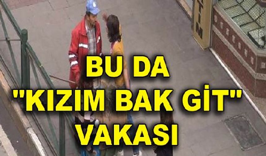 Bu da 'kızım bak git' vakası