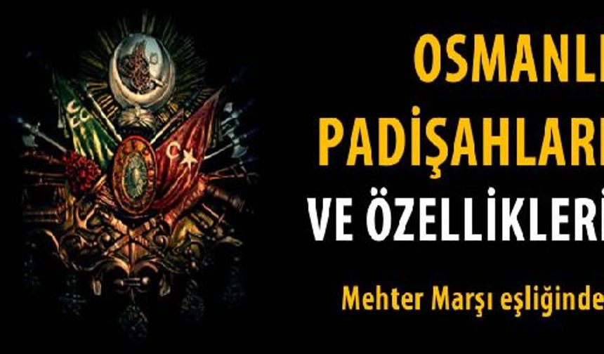 36 Osmanlı Padişahı ve Özellikleri 