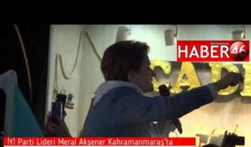 İYİ Parti Lideri Meral Akşener'e Kahramanmaraş'ta Coşkulu Karşılama