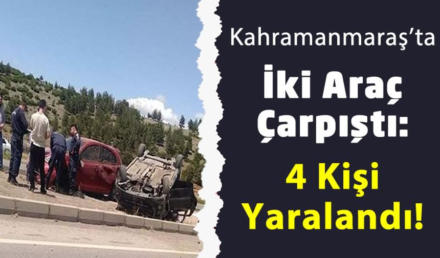 Kahramanmaraş'ta İki Otomobilin Çarpışarak Takla Attığı Kazada 4 Kişi Yaralandı!