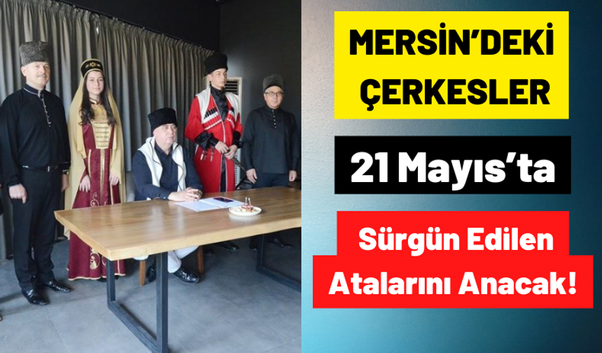 Mersin'de Yaşayan Çerkesler 21 Mayıs'ta Çerkes Sürgününün Yıl Dönümünde Atalarını Anacak!
