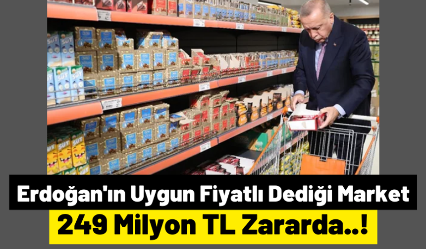 Erdoğan'ın Uygun Fiyatlı Dediği Market 249 Milyon TL Zarar Etti!
