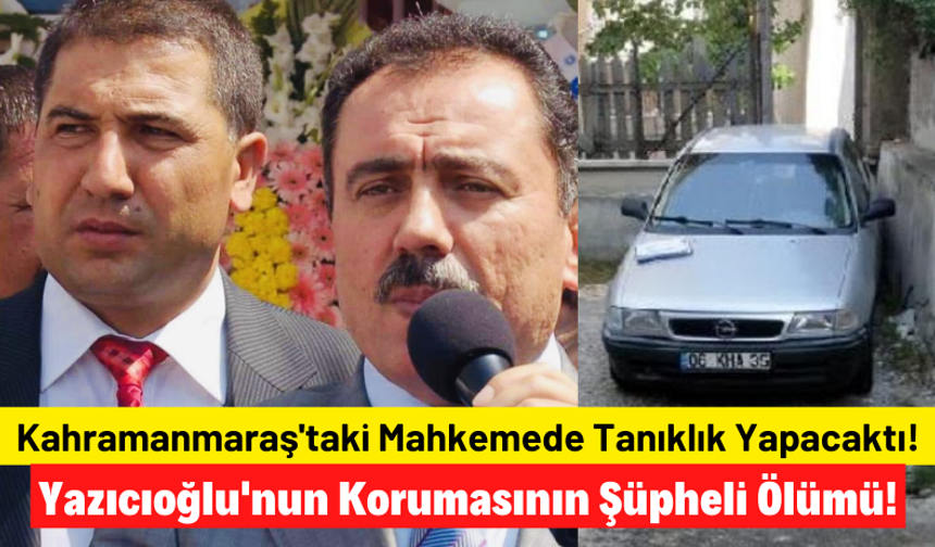 23 Mayıs'ta Kahramanmaraş'ta tanık olarak dinlenecekti! Yazıcıoğlu'nun koruması kazada öldü!