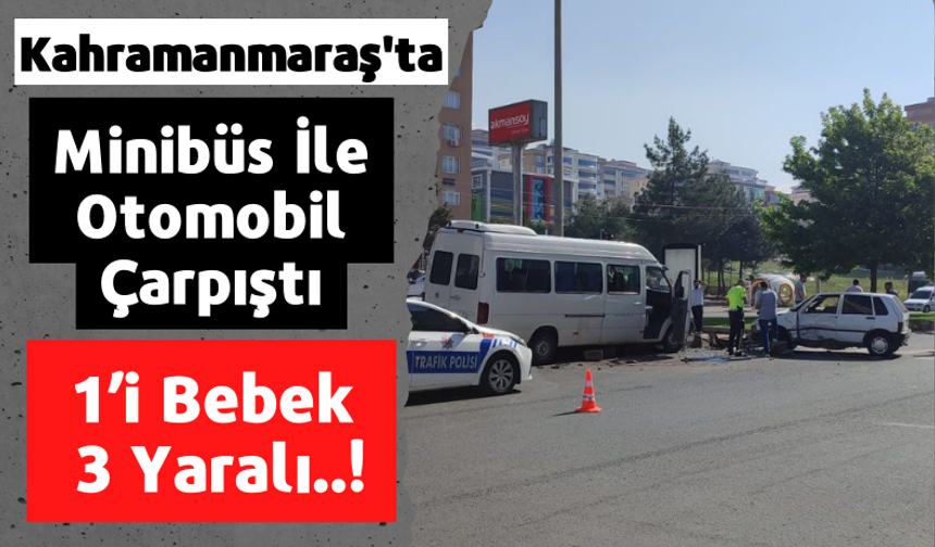 Kahramanmaraş'ta Minibüs İle Otomobilin Çarpıştığı Kazada 1 Yaşındaki Bebek Yaralandı!