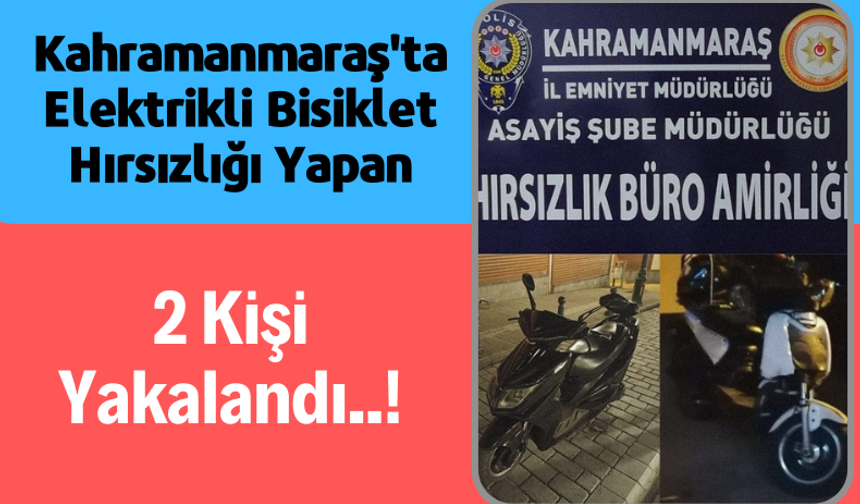 Kahramanmaraş'ta Elektrikli Bisiklet Hırsızlığı Yapan 2 Kişi Yakalandı!