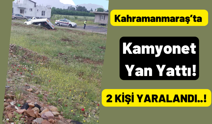 Kahramanmaraş'ta Yoldan Çıkan Kamyonet Su Kanalına Düşerek Yan Yattı: 2 Yaralı!