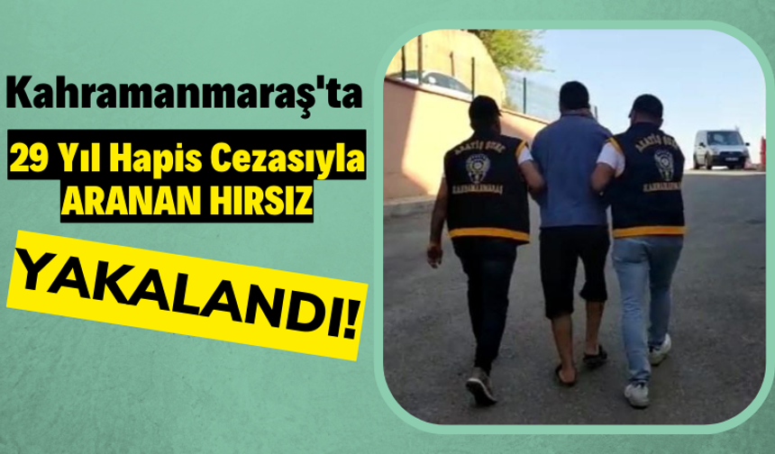 Kahramanmaraş'ta Hırsızlık Suçundan 29 Yıl Hüküm Giymiş Firari Yakalandı!