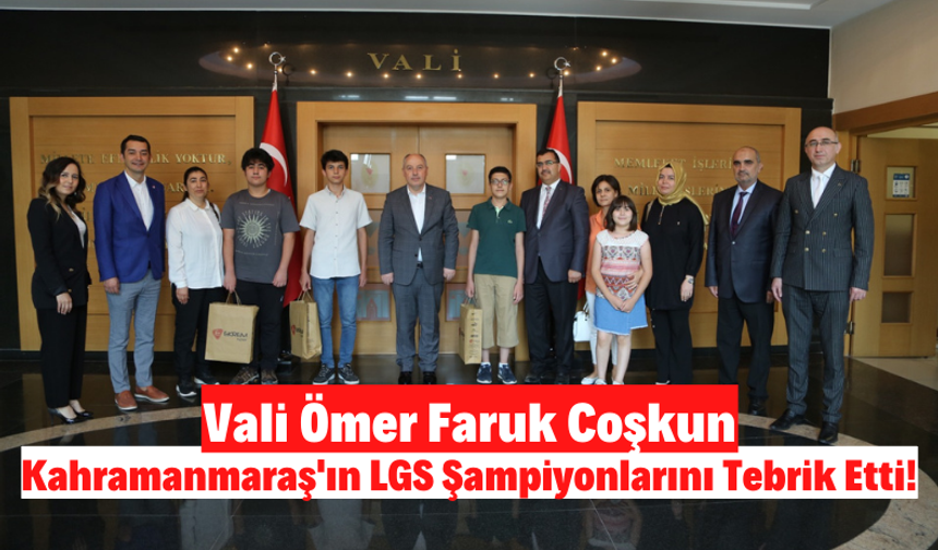 Kahramanmaraş'ın LGS Türkiye Şampiyonları Vali Coşkun'u Ziyaret Etti!