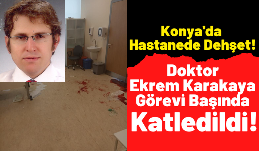 Konya Şehir Hastanesi'nde Doktor Ekrem Karakaya Canice Katledildi!