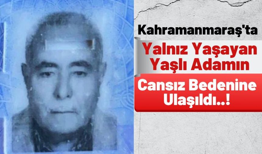 Kahramanmaraş'ta 75 Yaşındaki Yaşlı Adam Evinde Ölü Bulundu!