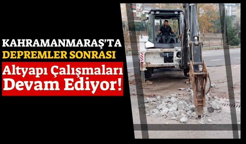 Kahramanmaraş'ta Depremler Sonrası Altyapı Çalışmaları Devam Ediyor!