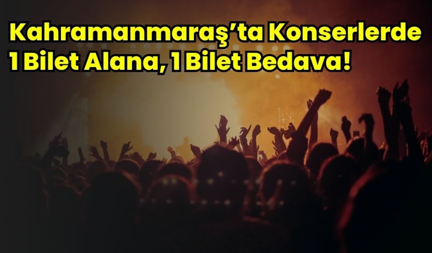 Kahramanmaraş'ta Konserlerde Yeni Yıla Özel Kampanya: Bir Bilet Alana Bir Bedava!