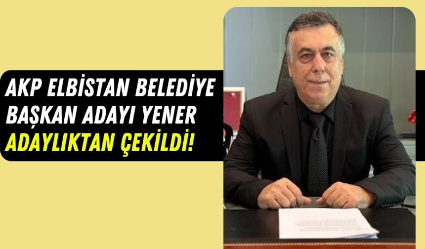 Borçlarıyla Halkın Tepkisini Çekmişti: AKP Elbistan Adayı Abdullah Yener Adaylıktan Çekildi!