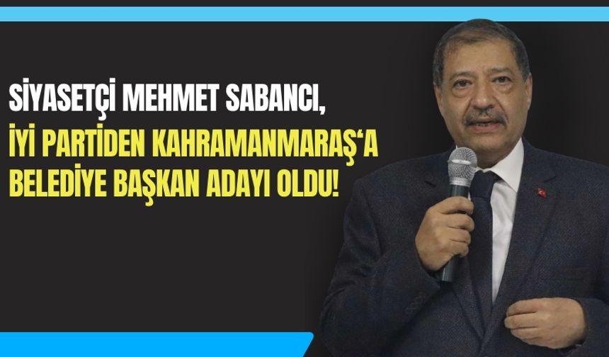 Mehmet Sabancı, İYİ Parti'den Onikişubat'a Belediye Başkan Adayı Oldu!