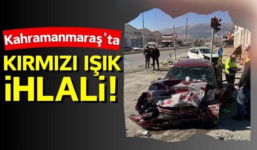 Kahramanmaraş'ta Kırmızı Işıkta Geçen Otomobil Hurdaya Döndü: Sürücü Yaralandı!