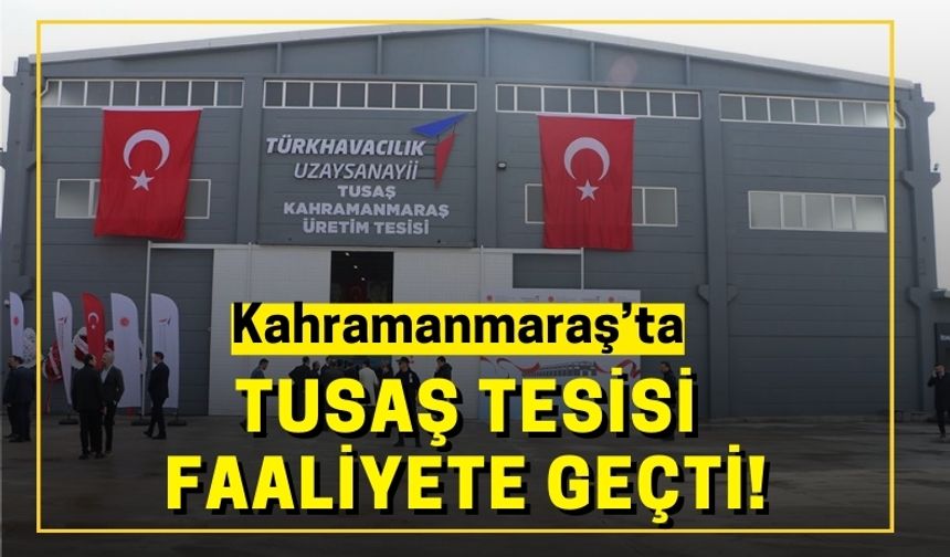 Kahramanmaraş'ta TUSAŞ Tesisi Açıldı: Savunma Sanayisinde Yeni Atılım!