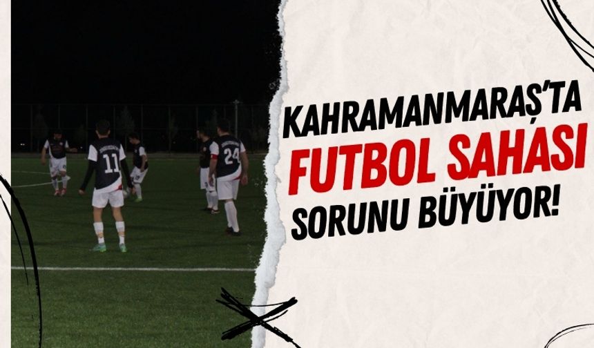 Kahramanmaraş'ta Futbol Sahası Yetersizliği Maçları Gece Oynatıyor!