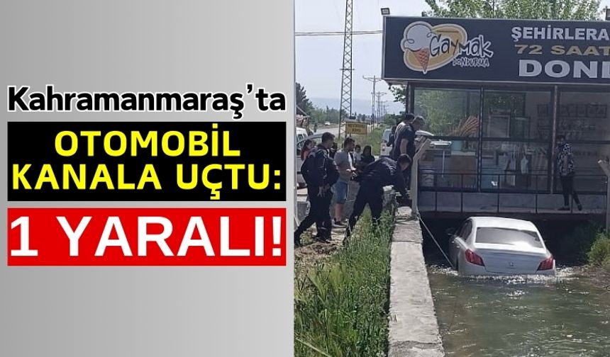 Kahramanmaraş'ta Araç Sulama Kanalına Uçtu, Sürücü Yaralandı!