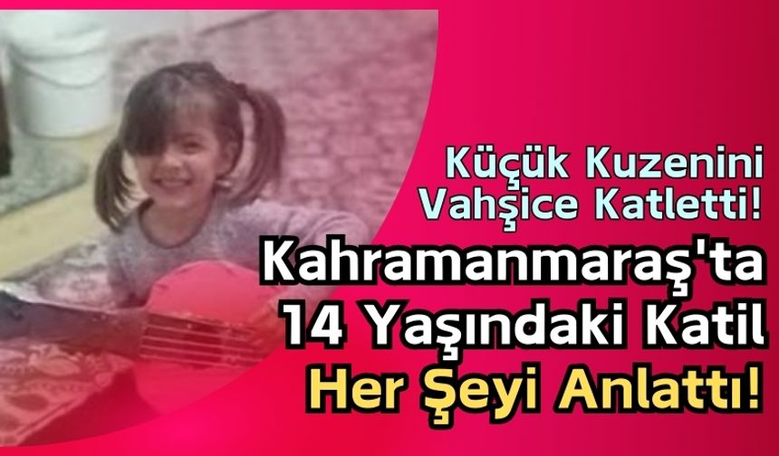 Kahramanmaraş'ta 14 Yaşındaki Kuzen Katili Suçunu İtiraf Etti!