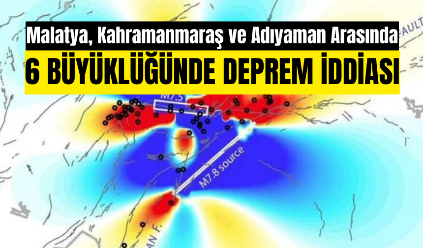 Malatya, Kahramanmaraş ve Adıyaman'da 6 büyüklüğünde deprem olacak iddiası