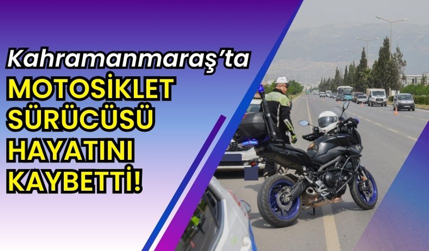 Kahramanmaraş'ta Motosiklet Kazası: 42 Yaşındaki Sürücü Yaşamını Yitirdi!