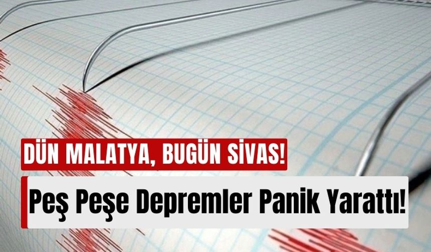 Sivas 4,7 ve 4,1 Büyüklüğündeki Peş Peşe Gelen Depremlerle Sarsıldı!