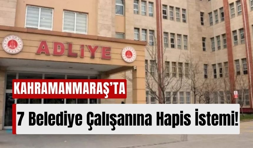 Kahramanmaraş'ta Deprem Davası: 7 Belediye Görevlisi Yargılanacak!