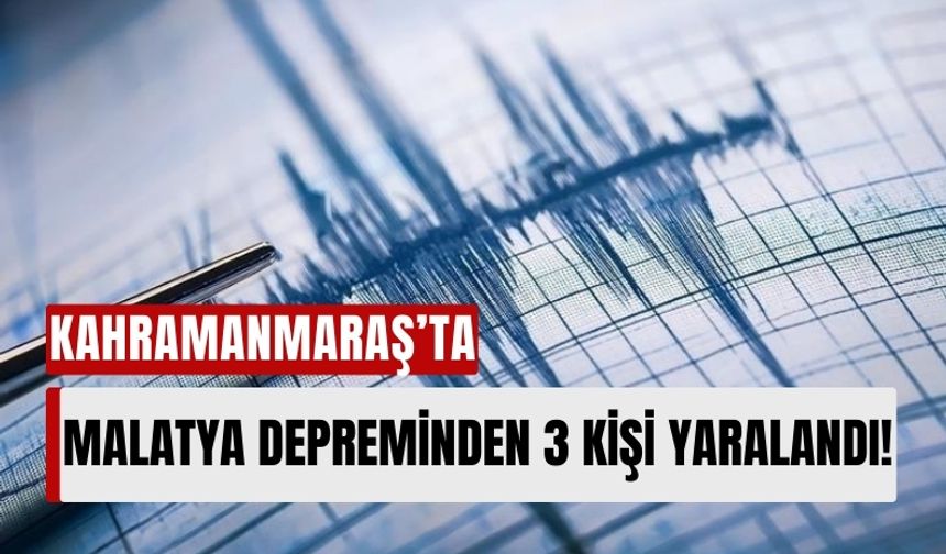 Malatya Depremi Kahramanmaraş’ta 3 Yaralıyla Atlatıldı!