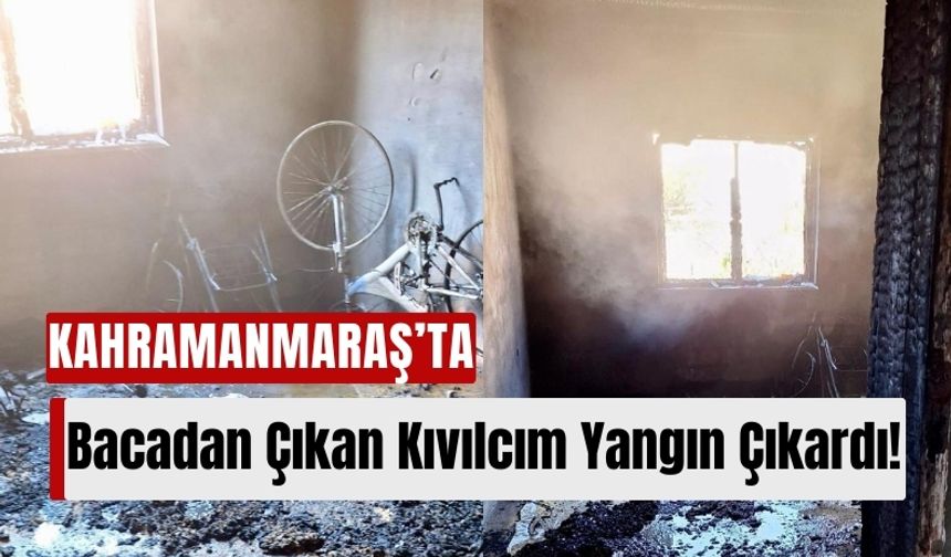 Kahramanmaraş'ta Bacadan Sıçrayan Kıvılcım Yangın Çıkardı!