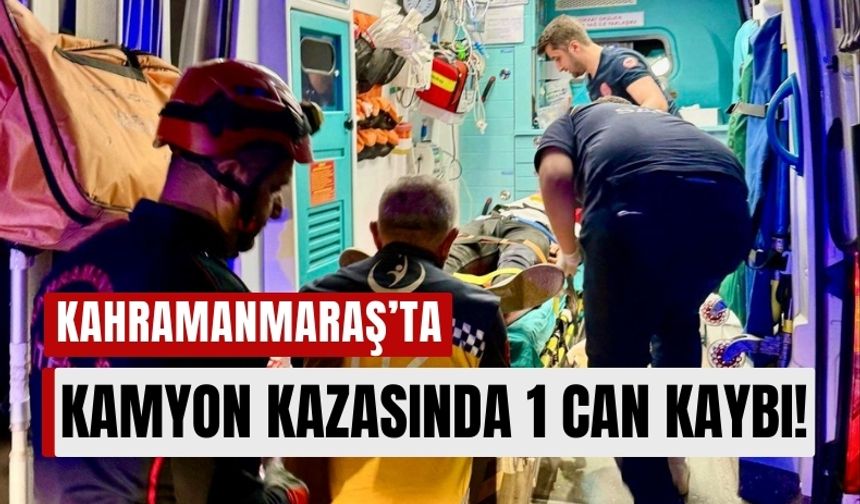 Kahramanmaraş'ta Kamyon Kazası: Yaya Hayatını Kaybetti!