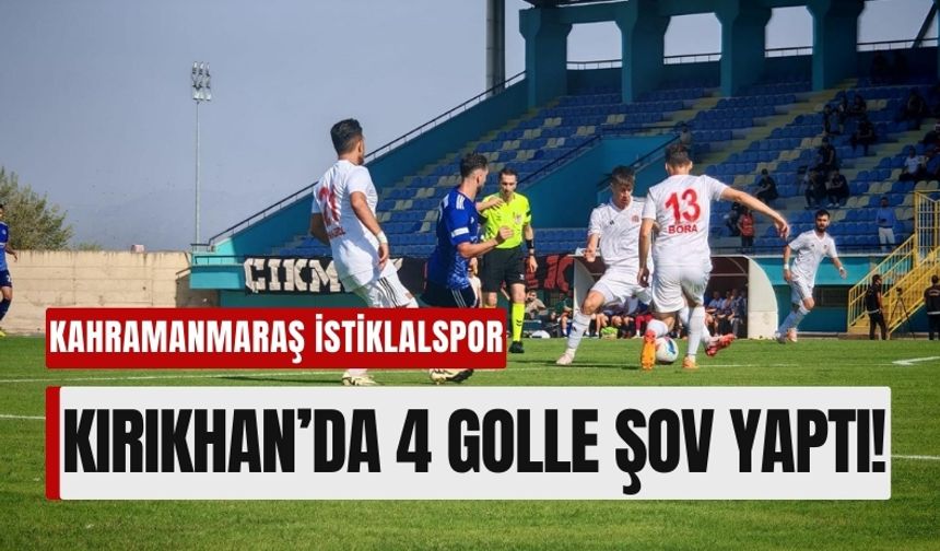 Akedaş Kahramanmaraş İstiklalspor, Kırıkhan’da 4 Golle Şov Yaptı!