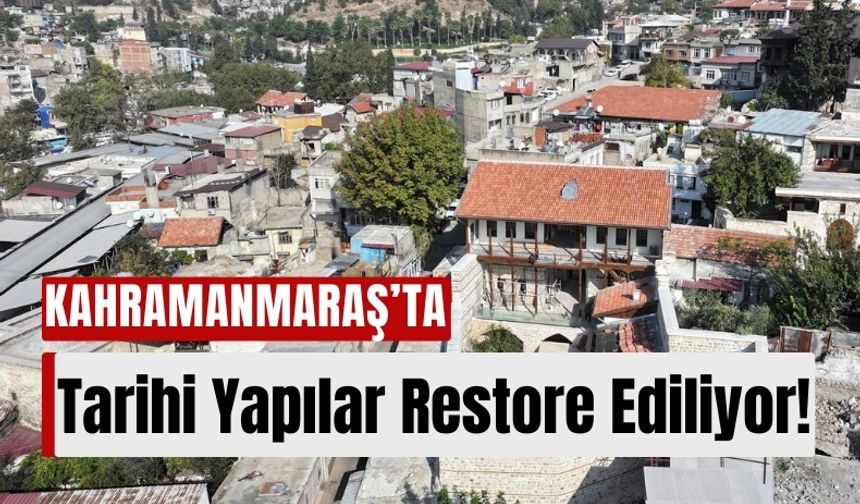 Kahramanmaraş’ın Tarihi Konakları Restorasyonla Geleceğe Taşınıyor!