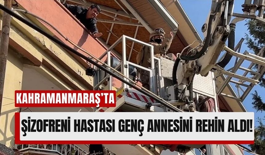 Kahramanmaraş'ta Şizofreni Hastası Genç, Ailesini Rehin Aldı