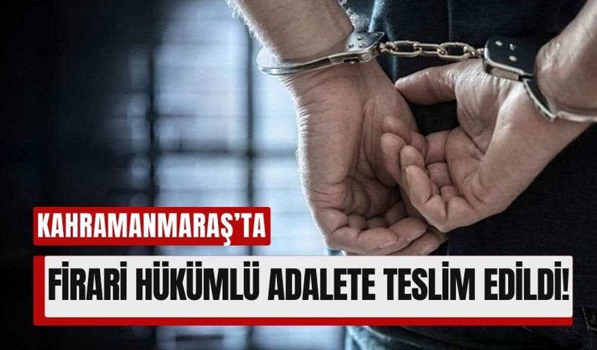 Kahramanmaraş'ta Aranan Hükümlü Adaletten Kaçamadı!