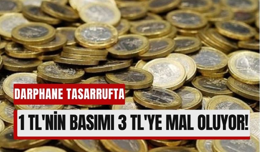 Darphane Tasarrufla Çözüm Arıyor: 1 TL'nin Maliyeti 3 TL'ye Yükseldi!