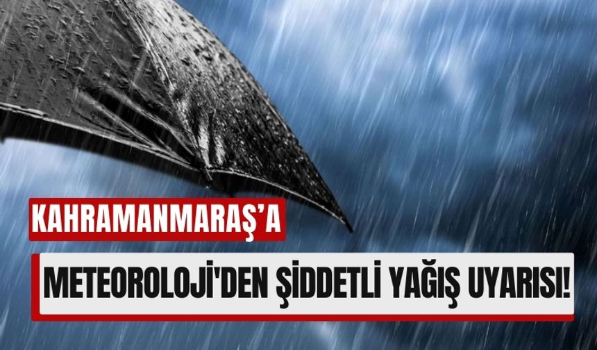 Meteoroloji Kahramanmaraş’ı Uyardı: Kuvvetli Yağış Kapıda!