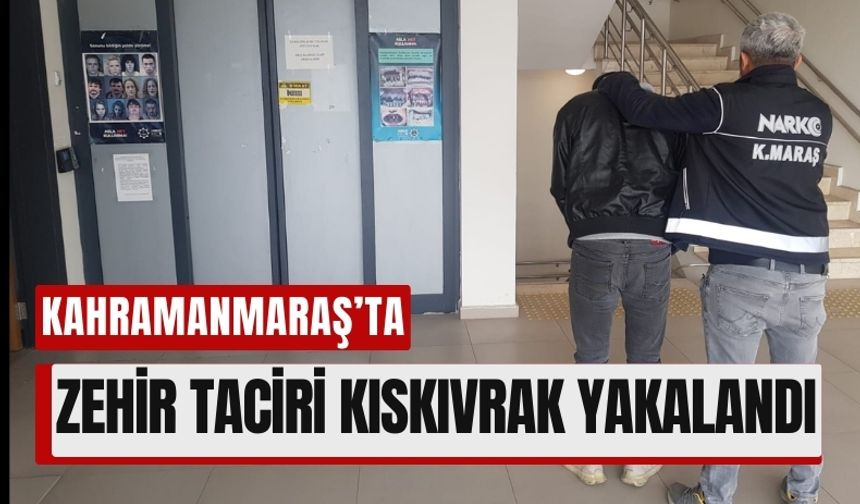 Kahramanmaraş'ta Zehir Taciri Operasyonla Yakalandı!