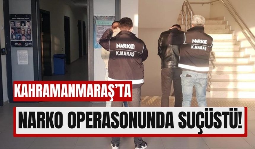 Kahramanmaraş’ta Narkotik Operasyonu: 2 Zehir Taciri Tutuklandı!