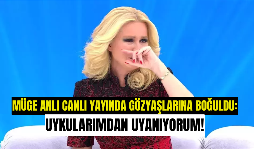 Müge Anlı canlı yayında gözyaşlarına boğuldu: UYKULARIMDAN UYANIYORUM!