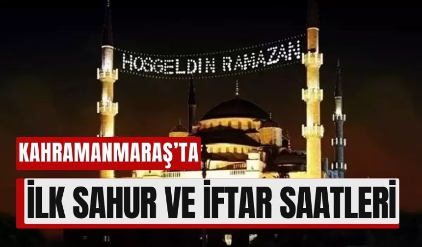 Kahramanmaraş’ta Ramazan Heyecanı: İlk İftar 1 Mart’ta!