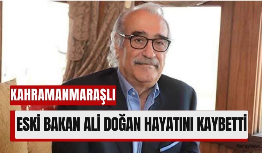 Kahramanmaraşlı Eski Bakan Ali Doğan Hayatını Kaybetti