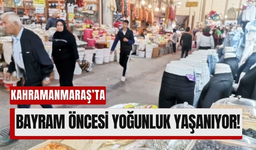Kahramanmaraş'ta Bayram Telaşı Başladı: Çarşılar Dolup Taşıyor!