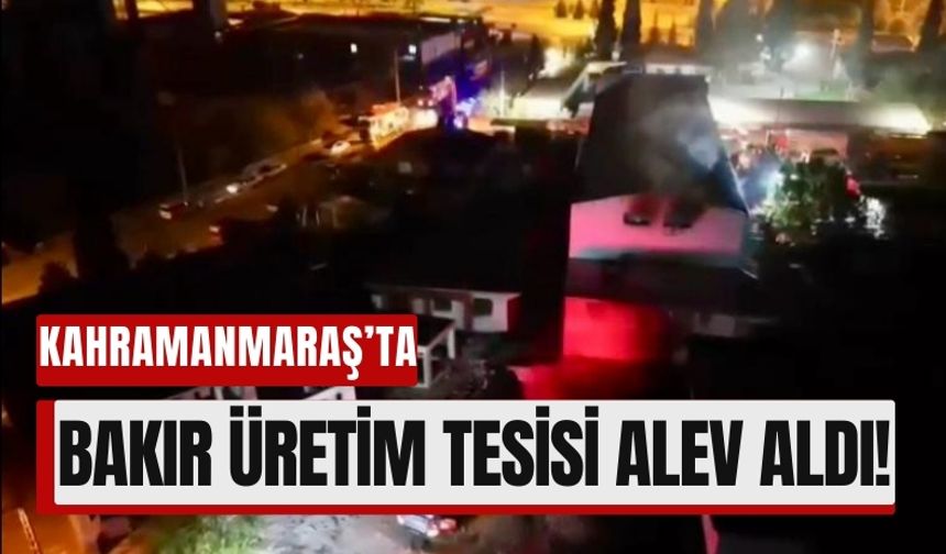 Kahramanmaraş’ta Bakır Fabrikası Alevlere Teslim Oldu!