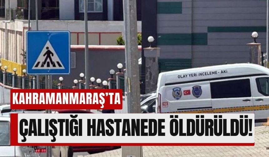 Kahramanmaraş'ta Hastane Ortasında Katliam!