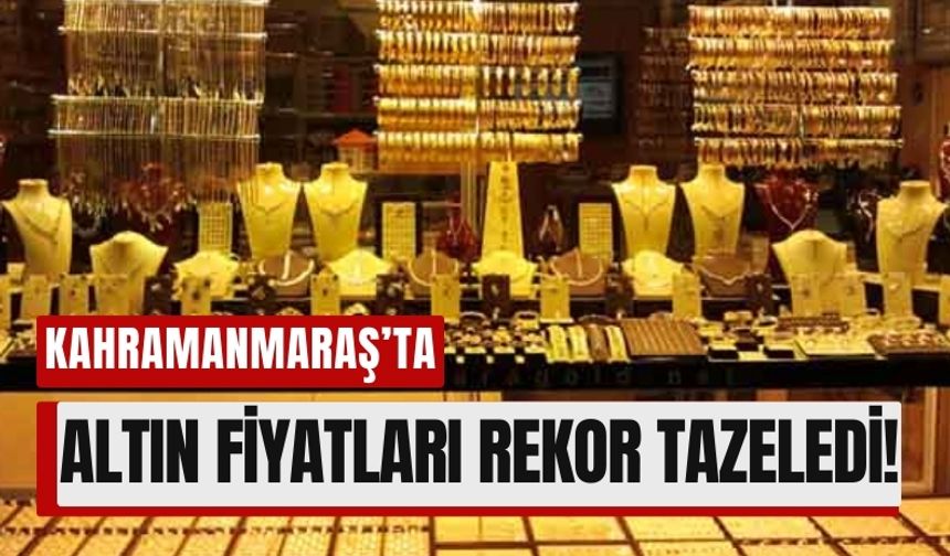 Kahramanmaraş'ta Düğün Sezonu Öncesi Altın Fiyatları Fırladı!