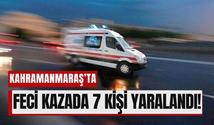 Kahramanmaraş’ta Bayram Trafiğinde Kaza: 7 Yaralı